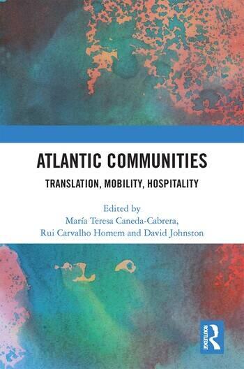 Routledge 2023, ISBN 978-1-03-240791-3 Atlantic Communities: Translation, Mobility, Hospitality